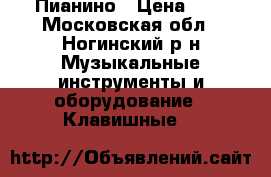 Пианино › Цена ­ 1 - Московская обл., Ногинский р-н Музыкальные инструменты и оборудование » Клавишные   